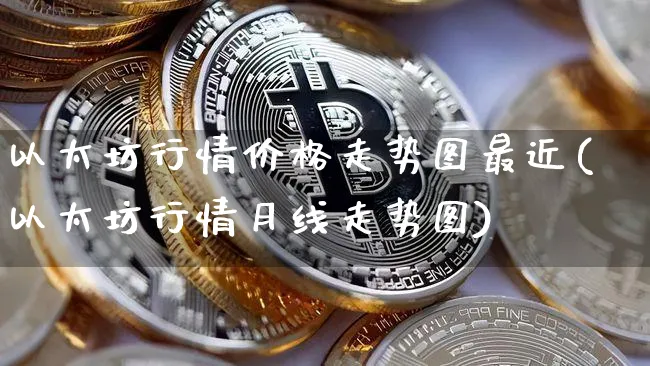 以太坊行情价格走势图最近(以太坊行情月线走势图)_https://www.xjzxxn66.com_以太坊_第1张