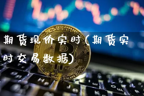 期货现价实时(期货实时交易数据)_比特币_第1张_相聚币圈 期货现价实时(期货实时交易数据)_https://www.xjzxxn66.com_比特币_第1张