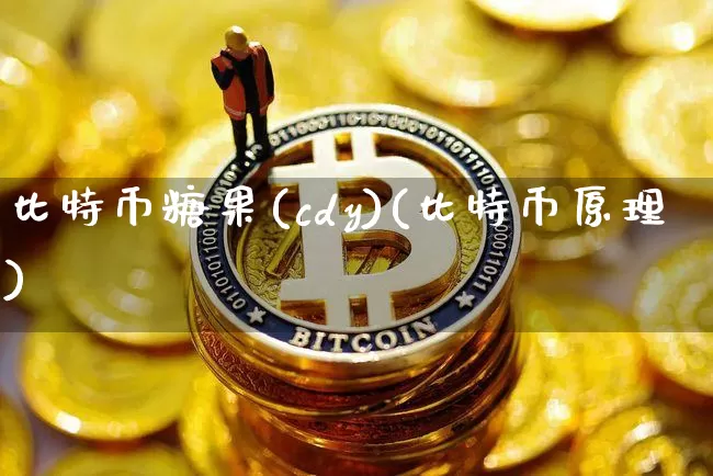 比特币糖果(cdy)(比特币原理)_https://www.xjzxxn66.com_以太坊_第1张