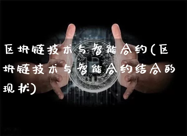 区块链技术与智能合约(区块链技术与智能合约结合的现状)_https://www.xjzxxn66.com_以太坊_第1张