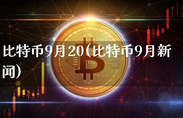 比特币9月20(比特币9月新闻)_https://www.xjzxxn66.com_以太坊_第1张