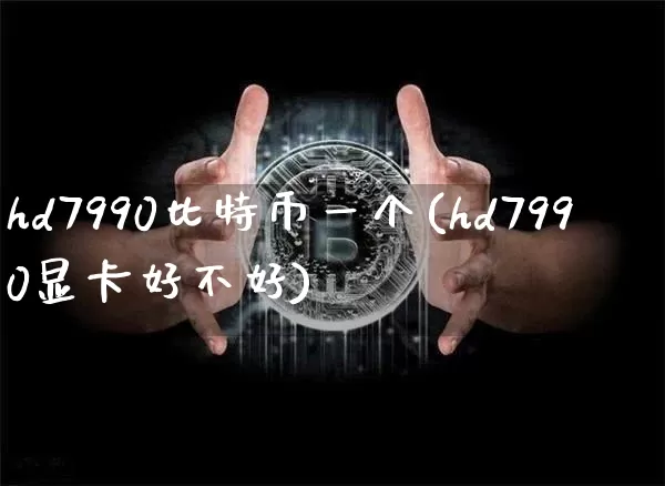 hd7990比特币一个(hd7990显卡好不好)_https://www.xjzxxn66.com_以太坊_第1张