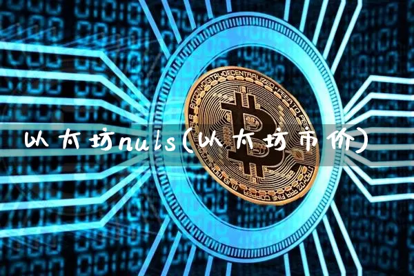 以太坊nuls(以太坊市价)_https://www.xjzxxn66.com_比特币_第1张