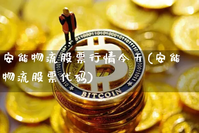 安能物流股票行情今天(安能物流股票代码)_https://www.xjzxxn66.com_币圈资讯_第1张