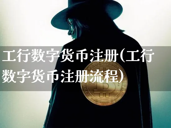 工行数字货币注册(工行数字货币注册流程)_https://www.xjzxxn66.com_币圈资讯_第1张