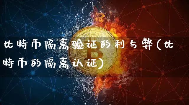 比特币隔离验证的利与弊(比特币的隔离认证)_https://www.xjzxxn66.com_以太坊_第1张