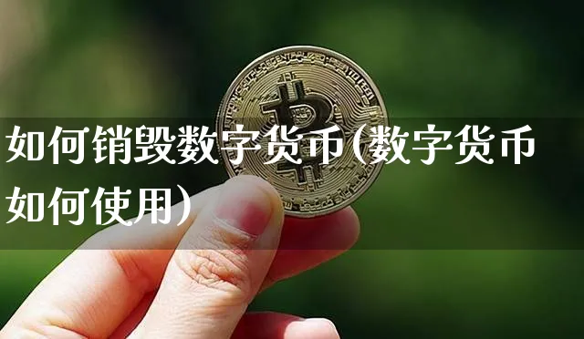 如何销毁数字货币(数字货币如何使用)_https://www.xjzxxn66.com_币圈资讯_第1张