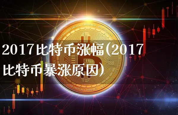 2017比特币涨幅(2017比特币暴涨原因)_https://www.xjzxxn66.com_币圈资讯_第1张