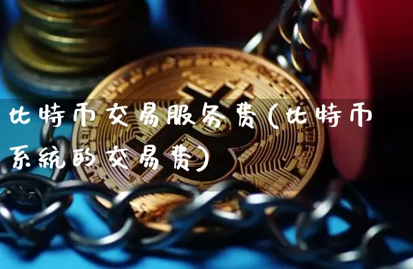 比特币交易服务费(比特币系统的交易费)_https://www.xjzxxn66.com_区块链_第1张