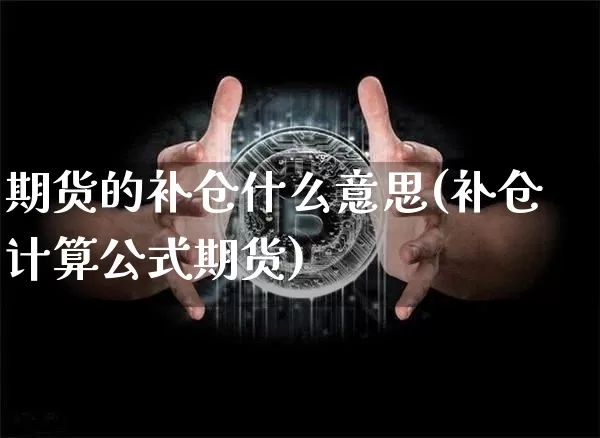 期货的补仓什么意思(补仓计算公式期货)_https://www.xjzxxn66.com_比特币_第1张