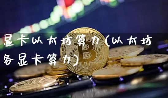 显卡以太坊算力(以太坊各显卡算力)_https://www.xjzxxn66.com_区块链_第1张