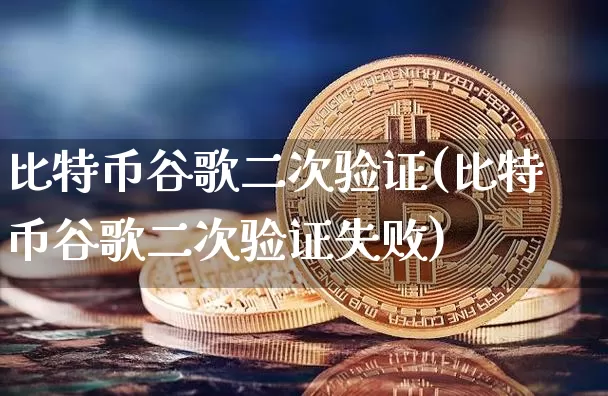 比特币谷歌二次验证(比特币谷歌二次验证失败)_https://www.xjzxxn66.com_比特币_第1张