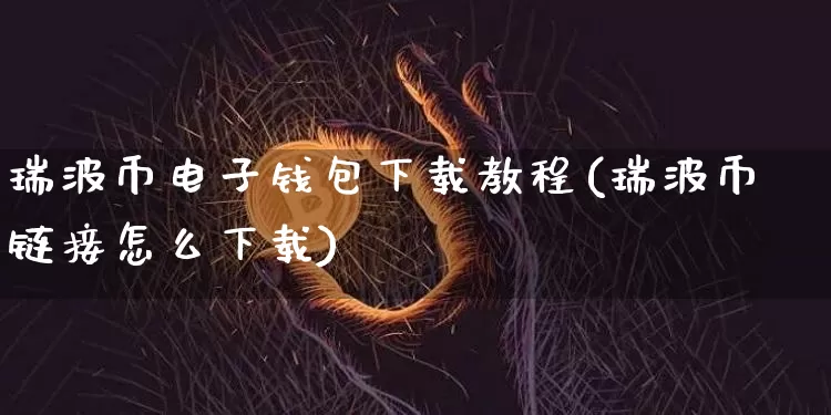 瑞波币电子钱包下载教程(瑞波币链接怎么下载)_https://www.xjzxxn66.com_币圈资讯_第1张