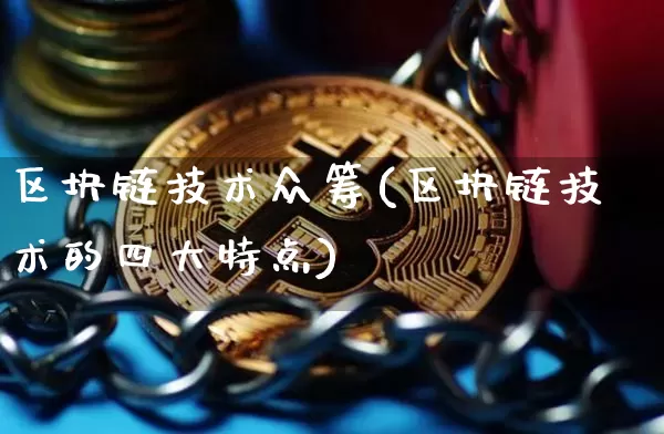 区块链技术众筹(区块链技术的四大特点)_https://www.xjzxxn66.com_区块链_第1张