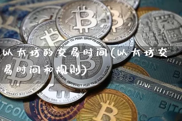 以太坊的交易时间(以太坊交易时间和规则)_https://www.xjzxxn66.com_区块链_第1张