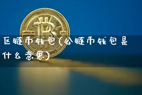 区链币钱包(公链币钱包是什么意思)_https://www.xjzxxn66.com_以太坊_第1张