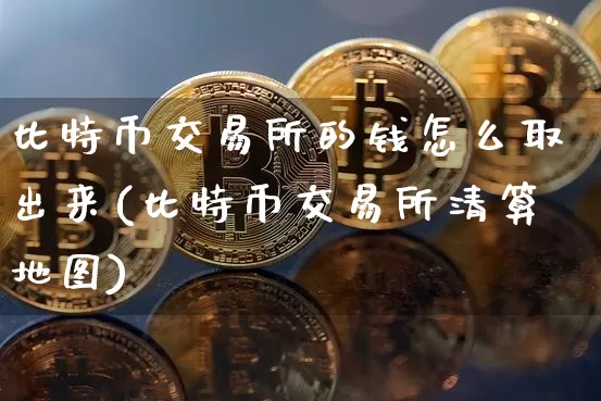 比特币交易所的钱怎么取出来(比特币交易所清算地图)_https://www.xjzxxn66.com_币圈资讯_第1张
