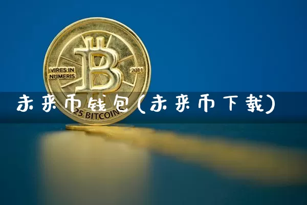 未来币钱包(未来币下载)_https://www.xjzxxn66.com_区块链_第1张
