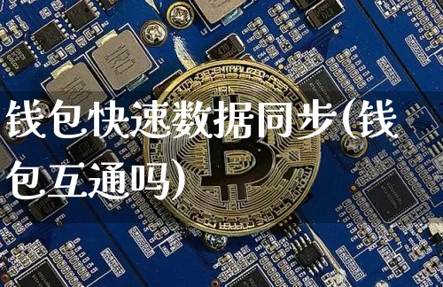 钱包快速数据同步(钱包互通吗)_https://www.xjzxxn66.com_比特币_第1张