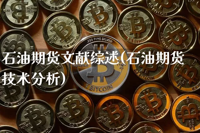 石油期货文献综述(石油期货技术分析)_区块链_第1张_相聚币圈 石油期货文献综述(石油期货技术分析)_https://www.xjzxxn66.com_区块链_第1张