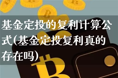 基金定投的复利计算公式(基金定投复利真的存在吗)_https://www.xjzxxn66.com_以太坊_第1张