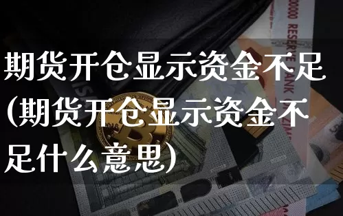 期货开仓显示资金不足(期货开仓显示资金不足什么意思)_比特币_第1张_相聚币圈 期货开仓显示资金不足(期货开仓显示资金不足什么意思)_https://www.xjzxxn66.com_比特币_第1张
