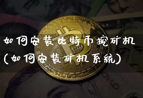 如何安装比特币挖矿机(如何安装矿机系统)_https://www.xjzxxn66.com_比特币_第1张