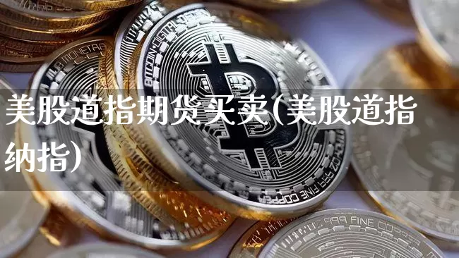 美股道指期货买卖(美股道指纳指)_币圈资讯_第1张_相聚币圈 美股道指期货买卖(美股道指纳指)_https://www.xjzxxn66.com_币圈资讯_第1张