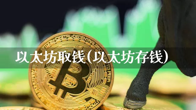 以太坊取钱(以太坊存钱)_https://www.xjzxxn66.com_区块链_第1张