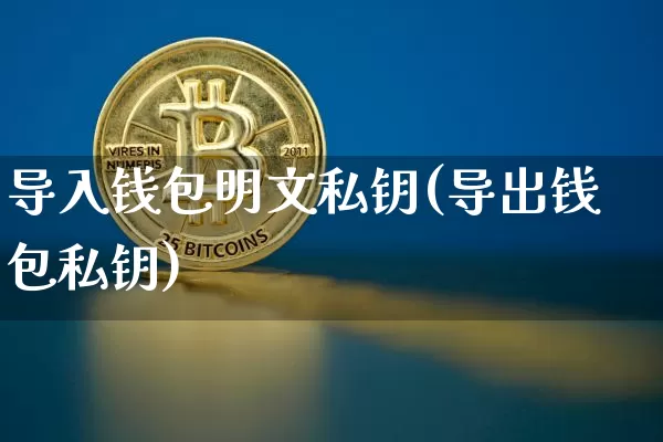 导入钱包明文私钥(导出钱包私钥)_https://www.xjzxxn66.com_币圈资讯_第1张