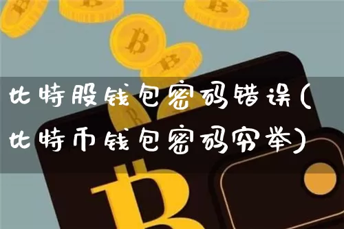 比特股钱包密码错误(比特币钱包密码穷举)_https://www.xjzxxn66.com_以太坊_第1张