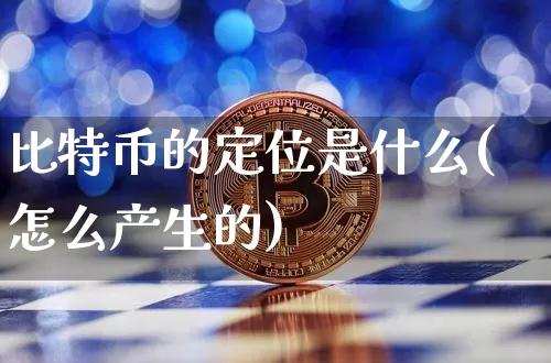 比特币的定位是什么(怎么产生的)_https://www.xjzxxn66.com_比特币_第1张