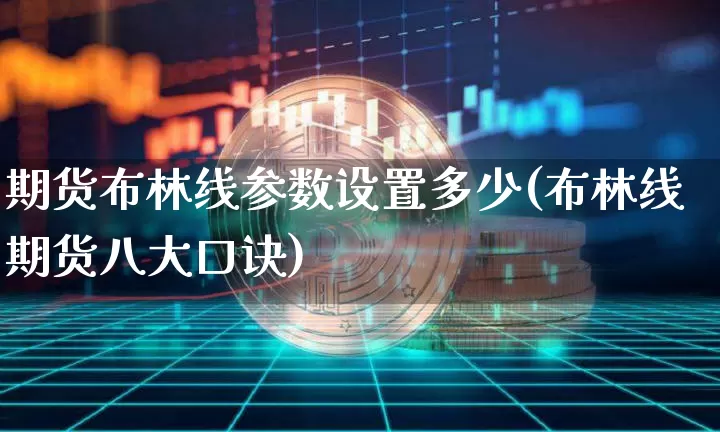 期货布林线参数设置多少(布林线期货八大口诀)_比特币_第1张_相聚币圈 期货布林线参数设置多少(布林线期货八大口诀)_https://www.xjzxxn66.com_比特币_第1张