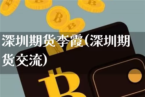 深圳期货李霞(深圳期货交流)_https://www.xjzxxn66.com_区块链_第1张
