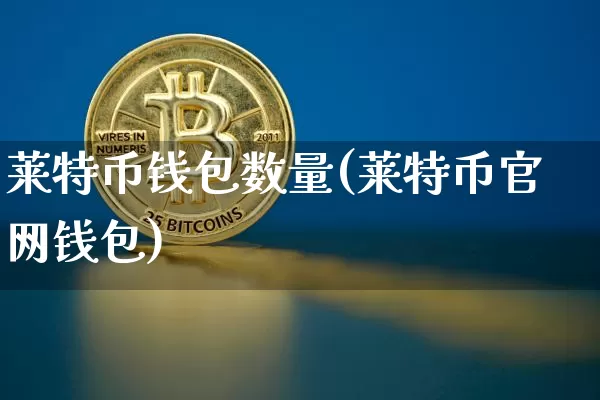 莱特币钱包数量(莱特币官网钱包)_https://www.xjzxxn66.com_区块链_第1张