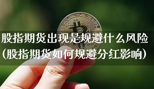 股指期货出现是规避什么风险(股指期货如何规避分红影响)_https://www.xjzxxn66.com_以太坊_第1张