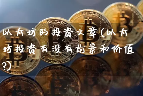以太坊的投资文章(以太坊投资有没有前景和价值?)_https://www.xjzxxn66.com_以太坊_第1张