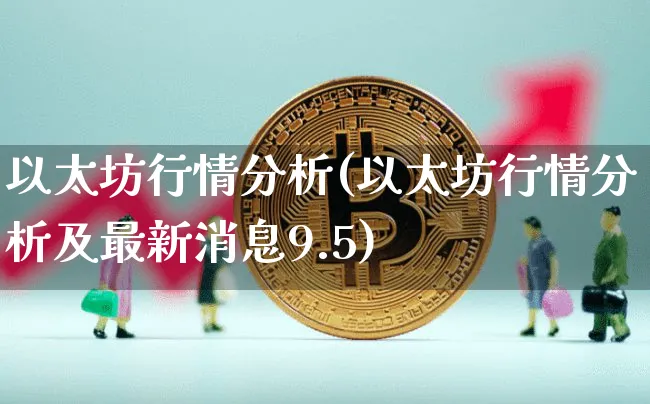 以太坊行情分析(以太坊行情分析及最新消息9.5)_https://www.xjzxxn66.com_以太坊_第1张