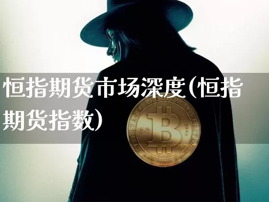 恒指期货市场深度(恒指期货指数)_https://www.xjzxxn66.com_币圈资讯_第1张