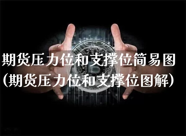 期货压力位和支撑位简易图(期货压力位和支撑位图解)_币圈资讯_第1张_相聚币圈 期货压力位和支撑位简易图(期货压力位和支撑位图解)_https://www.xjzxxn66.com_币圈资讯_第1张