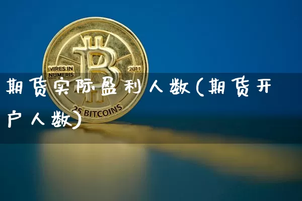 期货实际盈利人数(期货开户人数)_比特币_第1张_相聚币圈 期货实际盈利人数(期货开户人数)_https://www.xjzxxn66.com_比特币_第1张