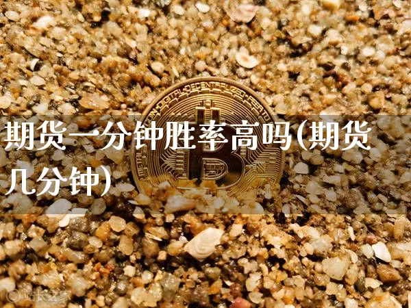 期货一分钟胜率高吗(期货几分钟)_https://www.xjzxxn66.com_币圈资讯_第1张