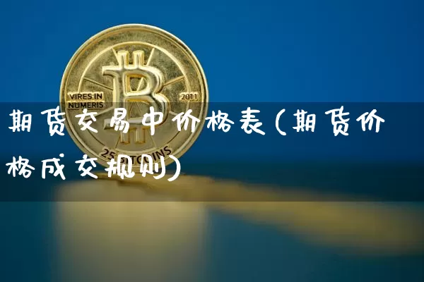 期货交易中价格表(期货价格成交规则)_https://www.xjzxxn66.com_以太坊_第1张