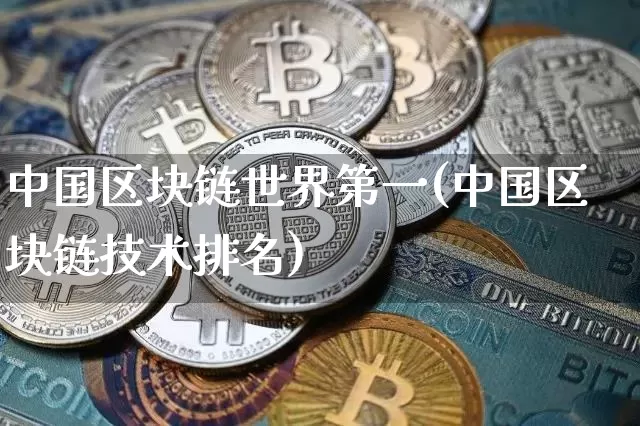 中国区块链世界第一(中国区块链技术排名)_https://www.xjzxxn66.com_以太坊_第1张