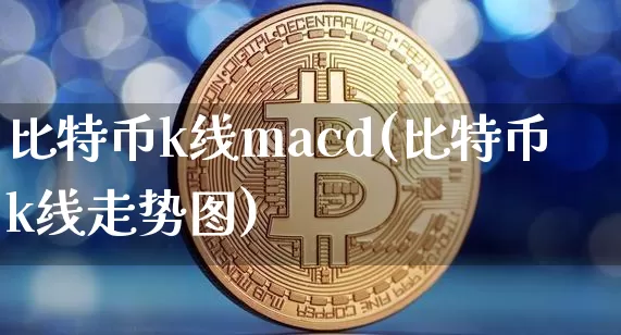 比特币k线macd(比特币k线走势图)_https://www.xjzxxn66.com_比特币_第1张
