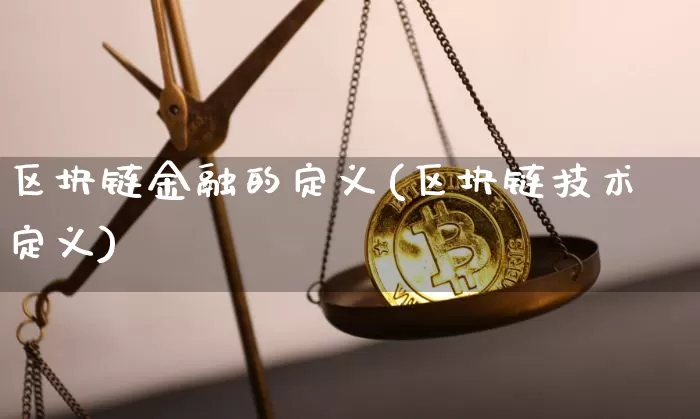 区块链金融的定义(区块链技术定义)_https://www.xjzxxn66.com_区块链_第1张