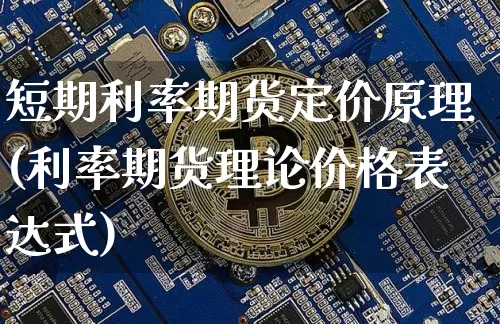 短期利率期货定价原理(利率期货理论价格表达式)_https://www.xjzxxn66.com_区块链_第1张