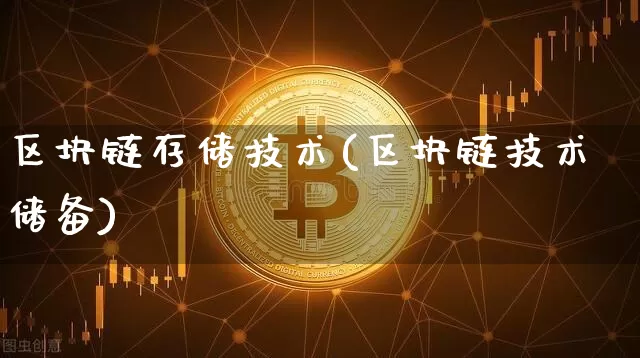 区块链存储技术(区块链技术储备)_https://www.xjzxxn66.com_以太坊_第1张