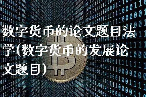 数字货币的题目法学(数字货币的发展题目)_https://www.xjzxxn66.com_币圈资讯_第1张