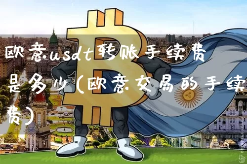 欧意usdt转账手续费是多少(欧意交易的手续费)_https://www.xjzxxn66.com_以太坊_第1张